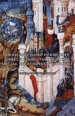 Benjamin Farrington - Head And Hand In Ancient Greece - Four Studies In The Social Relations Of Thought, Häftad