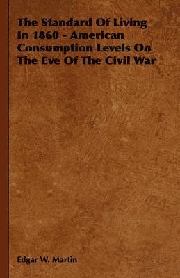 The Standard Of Living In 1860 - American Consumption Levels On The Eve Of The Civil War 1