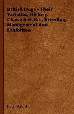 British Dogs - Their Varieties, History, Characteristics, Breeding, Management And Exhibition