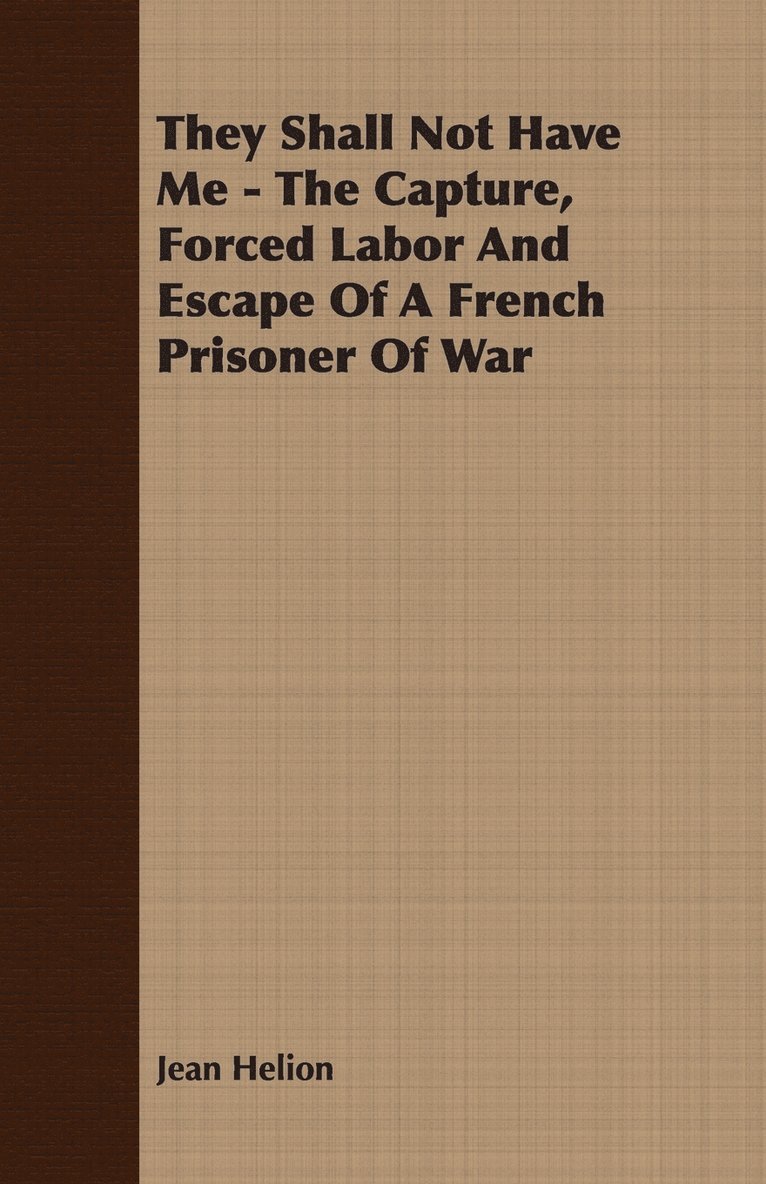 They Shall Not Have Me - The Capture, Forced Labor And Escape Of A French Prisoner Of War 1