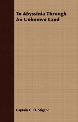 Captain C. H. Stigand - To Abyssinia Through An Unknown Land, Häftad