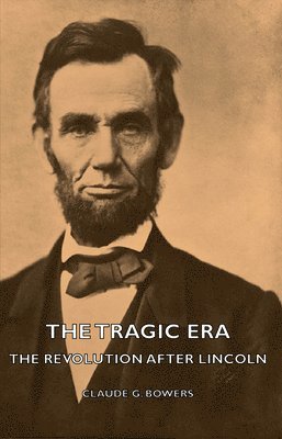 bokomslag The Tragic Era - The Revolution After Lincoln