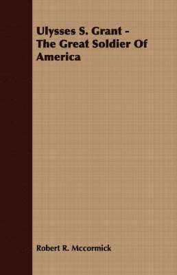 Robert R. Mccormick, Robert R. McCormick - Ulysses S. Grant - The Great Soldier Of America, Häftad