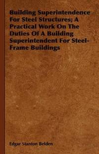 bokomslag Building Superintendence For Steel Structures; A Practical Work On The Duties Of A Building Superintendent For Steel-Frame Buildings