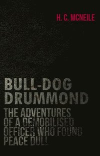 bokomslag Bull-Dog Drummond - The Adventures Of A Demobilised Officer Who Found Peace Dull