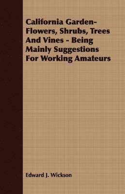 California Garden-Flowers, Shrubs, Trees And Vines - Being Mainly Suggestions For Working Amateurs