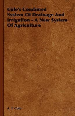 Cole's Combined System Of Drainage And Irrigation - A New System Of Agriculture 1