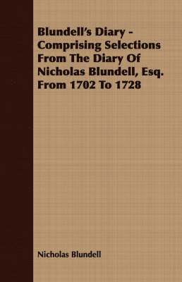 Nicholas Blundell - Blundell's Diary - Comprising Selections From The Diary Of Nicholas Blundell, Esq. From 1702 To 1728, Häftad