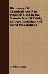 bokomslag Dictionary Of Chemicals And Raw Products Used In The Manufacture Of Paints, Colours, Varnishes And Allied Preparations