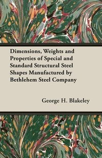 bokomslag Dimensions, Weights And Properties Of Special And Standard Structural Steel Shapes Manufactured By Bethlehem Steel Company