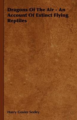Harry Govier Seeley - Dragons Of The Air - An Account Of Extinct Flying Reptiles, Häftad