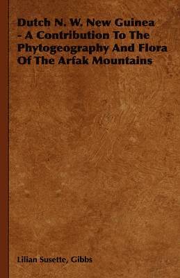 bokomslag Dutch N. W. New Guinea - A Contribution To The Phytogeography And Flora Of The Arfak Mountains