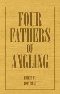 bokomslag Four Fathers Of Angling - Biographical Sketches On The Sporting Lives Of Izaak Walton, Charles Cotton, Thomas Tod Stoddart & John Younger