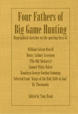 Thormanby, Tony Read - Four Fathers of Big Game Hunting - Biographical Sketches Of The Sporting Lives Of William Cotton Oswell, Henry Astbury Leveson, Samuel White Baker & Roualeyn George Gordon Cumming, Häftad