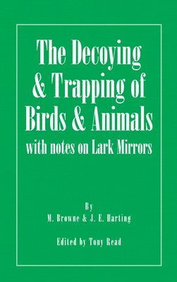 M. Browne, J.E. Harting, Tony Read - Decoying and Trapping of Birds and Animals - With Notes on Lark Mirrors, Häftad