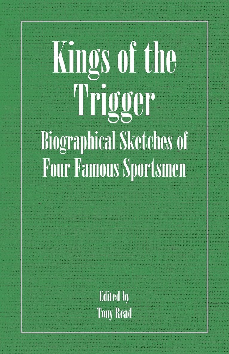 Kings Of The Trigger - Biographical Sketches Of Four Famous Sportsmen