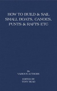 bokomslag How to Build and Sail Small Boats - Canoes - Punts and Rafts