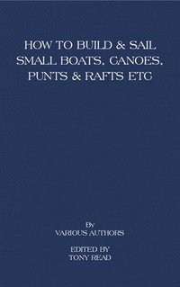 bokomslag How to Build and Sail Small Boats - Canoes - Punts and Rafts