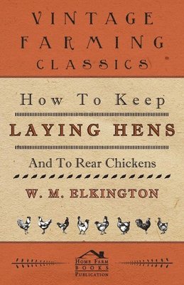 W.M. Elkington, W. M. Elkington - How to Keep Laying Hens and to Rear Chickens, Häftad