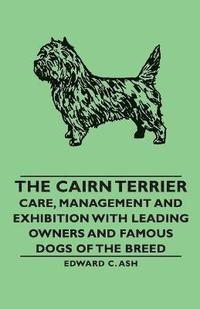 bokomslag The Cairn Terrier - Care, Management and Exhibition with Leading Owners and Famous Dogs of the Breed