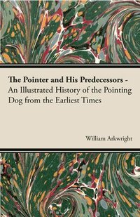bokomslag The Pointer and His Predecessors - An Illustrated History of the Pointing Dog From the Earliest Times