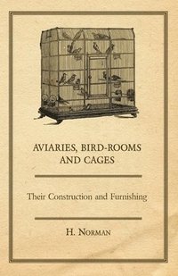 bokomslag Aviaries, Bird-Rooms and Cages - Their Construction and Furnishing