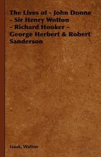 bokomslag Lives of - John Donne - Sir Henry Wotton - Richard Hooker - George Herbert & Robert Sanderson