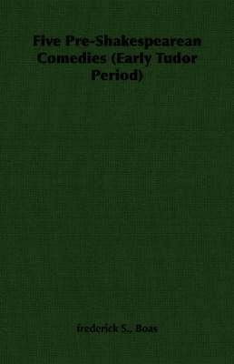 frederick S., Boas - Five Pre-Shakespearean Comedies (Early Tudor Period), Häftad