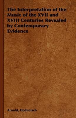 Arnold, Dolmetsch, Arnold Dolmetsch - Interpretation of the Music of the XVII and XVIII Centuries Revealed by Contemporary Evidence, Häftad