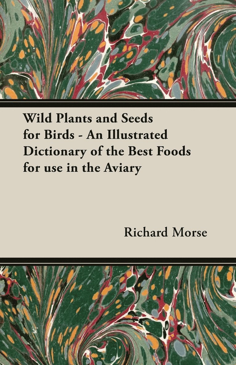 Wild Plants and Seeds for Birds - An Illustrated Dictionary of the Best Foods for Use in the Aviary 1