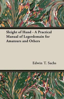 bokomslag Sleight of Hand - A Practical Manual of Legerdemain for Amateurs and Others