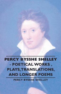 bokomslag Percy Bysshe Shelley - Poetical Works, Plays,Translations, and Longer Poems