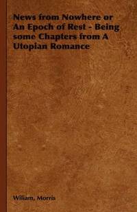 bokomslag News from Nowhere or An Epoch of Rest - Being Some Chapters from A Utopian Romance