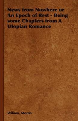 bokomslag News from Nowhere or An Epoch of Rest - Being Some Chapters from A Utopian Romance
