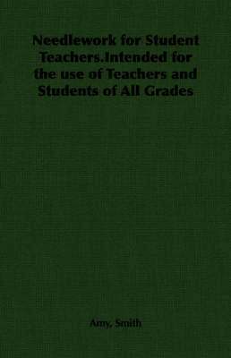 Amy, Smith - Needlework for Student Teachers.Intended for the Use of Teachers and Students of All Grades, Häftad