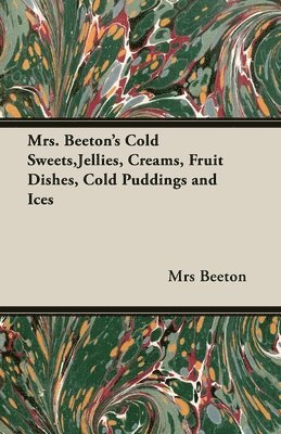bokomslag Mrs. Beeton's Cold Sweets,Jellies, Creams, Fruit Dishes, Cold Puddings and Ices