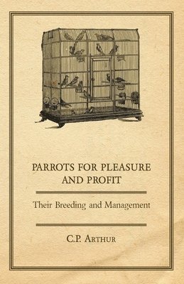 bokomslag Parrots for Pleasure and Profit - Their Breeding and Management