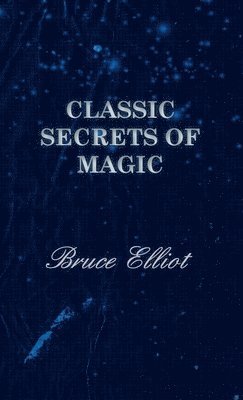Bruce, Elliot, Bruce Elliot - Classic Secrets of Magic, Häftad