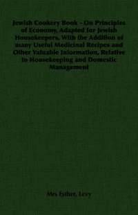 bokomslag Jewish Cookery Book - On Principles of Economy, Adapted for Jewish Housekeepers, With the Addition of Many Useful Medicinal Recipes and Other Valuable Information, Relative to Housekeeping and