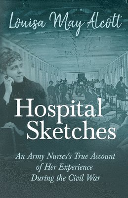 bokomslag Hospital Sketches - An Army Nurses's True Account of Her Experience During the Civil War