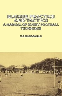 bokomslag Rugger Practice and Tactics - A Manual Of Rugby Football Technique