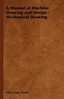 A Manual of Machine Drawing and Design - Mechanical Drawing 1