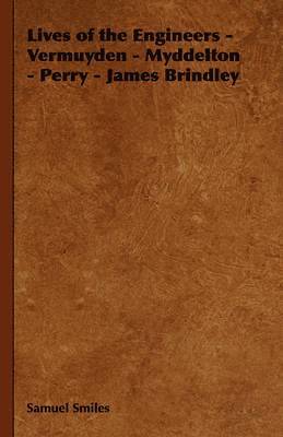 Lives of the Engineers - Vermuyden - Myddelton - Perry - James Brindley 1