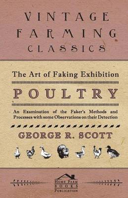 The Art of Faking Exhibition Poultry - An Examination of the Faker's Methods and Processes with Some Observations on Their Detection 1