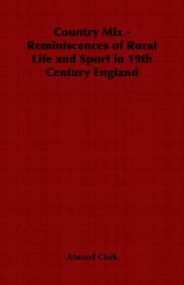 Country Mix - Reminiscences of Rural Life and Sport in 19th Century England 1