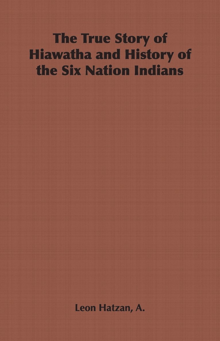 True Story of Hiawatha and History of the Six Nation Indians 1