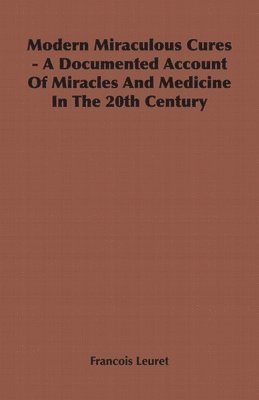 bokomslag Modern Miraculous Cures - A Documented Account Of Miracles And Medicine In The 20th Century