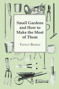 bokomslag Small Gardens And How To Make The Most Of Them