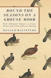 bokomslag Round the Seasons on a Grouse Moor and Grouse Shooting - With Additional Chapters On Grouse Disease And Vermin And Grouse Shooting