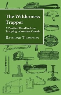 bokomslag The Wilderness Trapper - A Practical Handbook on Trapping in Western Canada